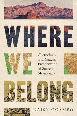 Where We Belong: Chemehuevi and Caxcan Preservation of Sacred Mountains - Daisy Ocampo