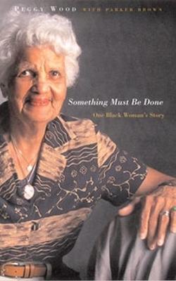 Something Must Be Done: One Black Woman's Story - Peggy Wood