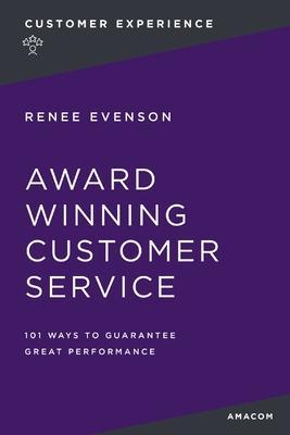 Award Winning Customer Service: 101 Ways to Guarantee Great Performance - Renee Evenson