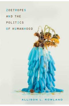 Poza produsului Zoetropes and the Politics of Humanhood - Allison L. Rowland