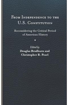 Poza produsului From Independence to the U.S. Constitution: Reconsidering the Critical Period of American History - Douglas Bradburn