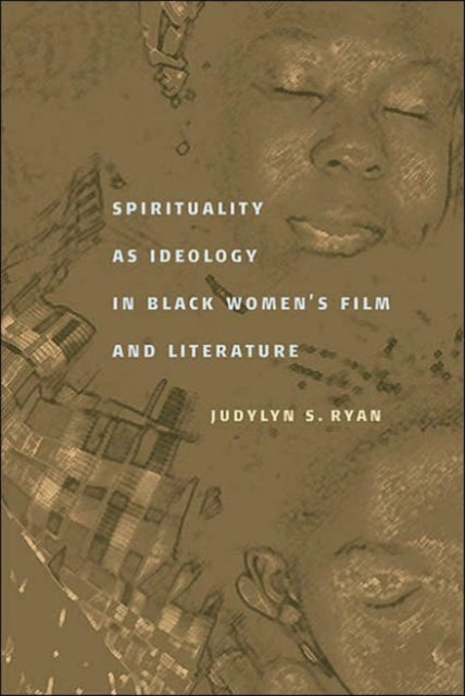 Spirituality as Ideology in Black Women's Film and Literature - Judylyn S. Ryan