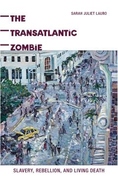 Coperta cărții 'The Transatlantic Zombie: Slavery, Rebellion, and Living Death - Sarah J. Lauro'
