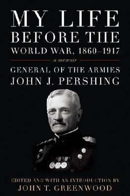 My Life Before the World War, 1860-1917: A Memoir - John J. Pershing