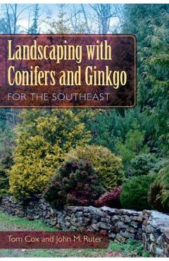 Poza produsului Landscaping with Conifers and Ginkgo for the Southeast - Tom Cox