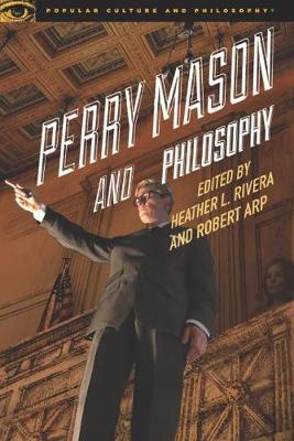 Perry Mason and Philosophy: The Case of the Awesome Attorney - Heather L. Rivera