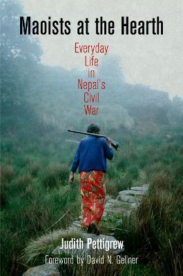 Maoists at the Hearth: Everyday Life in Nepal's Civil War - Judith Pettigrew