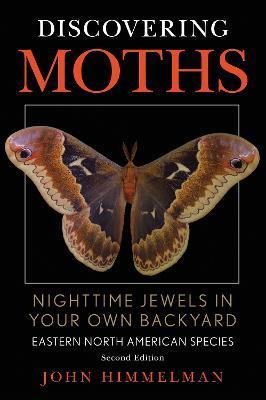 Discovering Moths: Nighttime Jewels in Your Own Backyard, Eastern North American Species - John Himmelman
