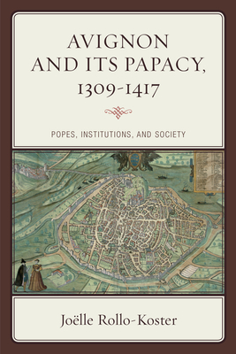 Avignon and Its Papacy, 1309-1417: Popes, Institutions, and Society - Joëlle Rollo-koster