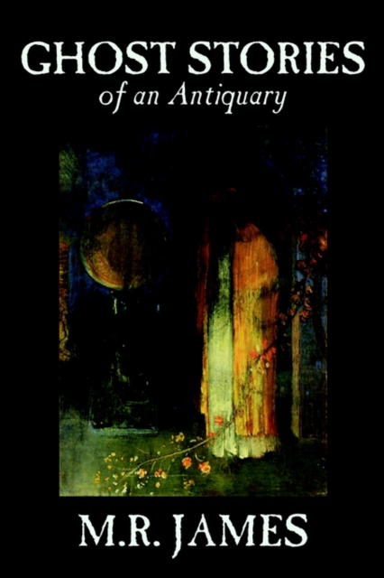 Ghost Stories of an Antiquary by M. R. James, Fiction - M. R. James