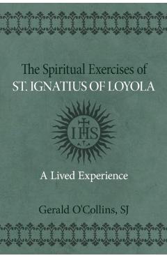 Coperta cărții 'The Spiritual Exercises of St. Ignatius of Loyola: A Lived Experience - Gerald O'collins'
