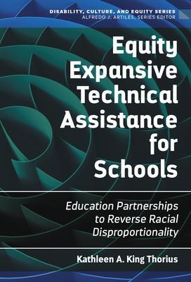 Equity Expansive Technical Assistance for Schools: Education Partnerships to Reverse Racial Disproportionality - Kathleen A. King Thorius