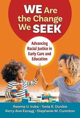 We Are the Change We Seek: Advancing Racial Justice in Early Care and Education - Iheoma U. Iruka