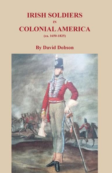 Irish Soldiers in Colonial America (ca. 16560-1825) - David Dobson