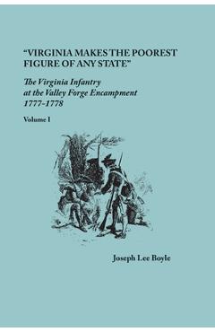 Poza produsului Virginia makes the poorest figure of any State: The Virginia Infantry at the Valley Forge Encampment, 1777-1778. Volume I - Joseph Lee Boyle