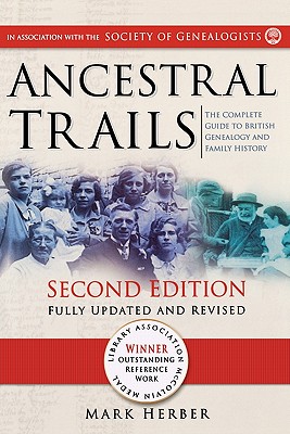 Ancestral Trails: The Complete Guide to British Genealogy and Family History. Second Edition, Fully Updated and Revised - Mark D. Herber