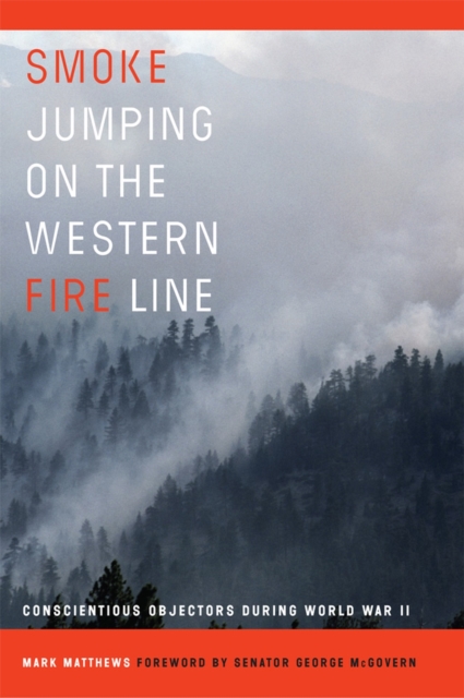 Smoke Jumping on the Western Fire Line: Conscientious Objectors During the World War II - Mark Matthews