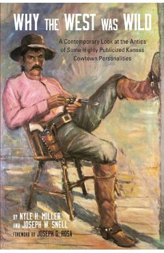 Coperta cărții 'Why the West Was Wild: A Contemporary Look at the Antics of Some Highly Publicized Kansas Cowtown Personalities - Nyle'