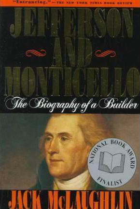 Jefferson and Monticello: The Biography of a Builder - Jack Mclaughlin