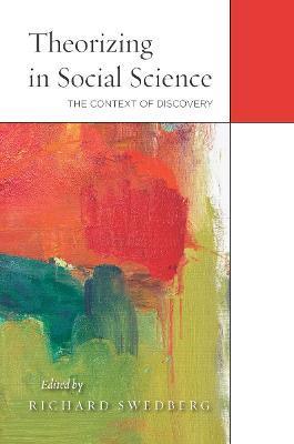 Theorizing in Social Science: The Context of Discovery - Richard Swedberg