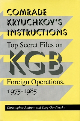 Comrade Kryuchkov's Instructions: Top Secret Files on KGB Foreign Operations, 1975-1985 - Christopher Andrew