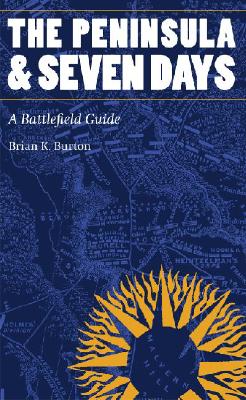 The Peninsula and Seven Days: A Battlefield Guide - Brian K. Burton