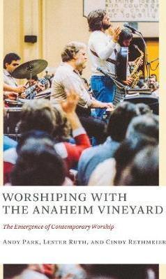 Worshiping with the Anaheim Vineyard: The Emergence of Contemporary Worship - Andy Park