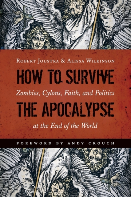 How to Survive the Apocalypse: Zombies, Cylons, Faith, and Politics at the End of the World - Robert Joustra