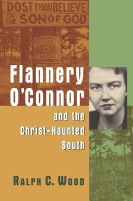 Flannery O'Connor and the Christ-Haunted South - Ralph C. Wood