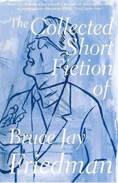 Coperta cărții 'The Collected Short Fiction of Bruce Jay Friedman - Bruce Jay Friedman'