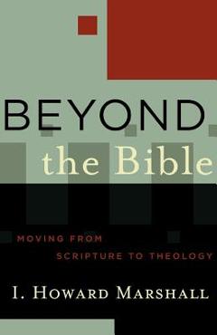 Coperta cărții 'Beyond the Bible: Moving from Scripture to Theology - I. Howard Marshall'