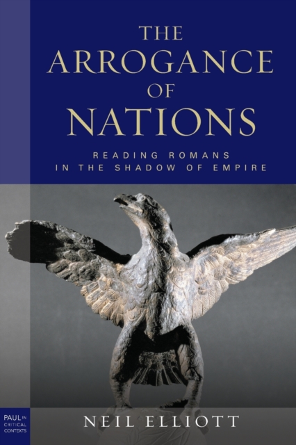 The Arrogance of Nations, Paperback Edition: Reading Romans in the Shadow of Empire - Neil Elliott