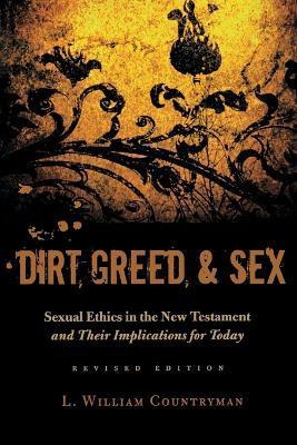 Dirt, Greed, and Sex: Sexual Ethics in the New Testament and Their Implications for Today - Louis William Countryman