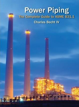 Power Piping: The Complete Guide to the ASME B31.1 - Charles Iv Becht