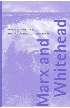 Coperta cărții 'Marx and Whitehead: Process, Dialectics, and the Critique of Capitalism - Anne Fairchild Pomeroy'