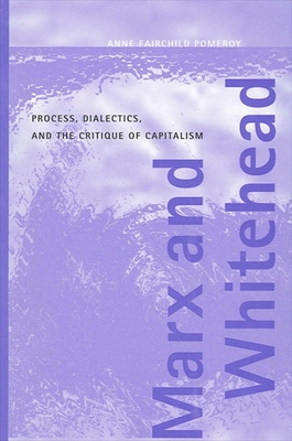 Coperta cărții 'Marx and Whitehead: Process, Dialectics, and the Critique of Capitalism - Anne Fairchild Pomeroy'