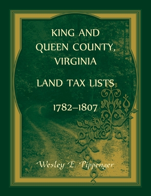 Coperta cărții 'King and Queen County, Virginia Land Tax Lists, 1782-1807 - Wesley Pippenger'