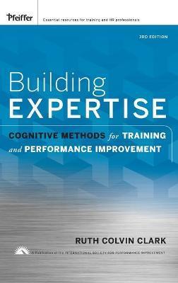 Building Expertise: Cognitive Methods for Training and Performance Improvement - Ruth C. Clark