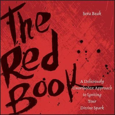 The Red Book: A Deliciously Unorthodox Approach to Igniting Your Divine Spark - Sera J. Beak