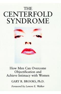 Poza produsului The Centerfold Syndrome: How Men Can Overcome Objectification and Achieve Intimacy with Women - Gary R. Brooks