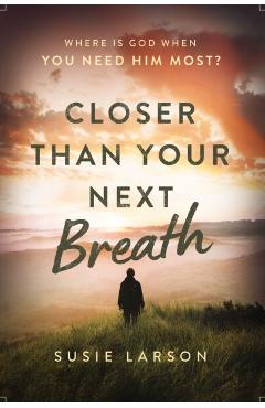 Closer Than Your Next Breath: Where Is God When You Need Him Most? - Susie Larson