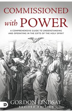 Coperta cărții 'Commissioned with Power: A Comprehensive Guide to Understanding and Operating in the Gifts of the Holy Spirit - Gordon'