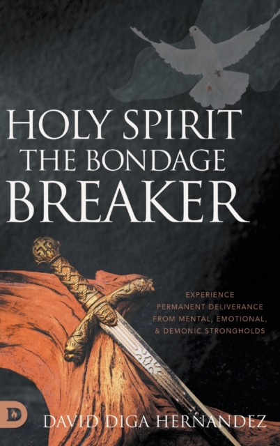 Holy Spirit: Experience Permanent Deliverance from Mental, Emotional, and Demonic Strongholds - David Diga Hernandez