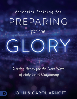 Essential Training for Preparing for the Glory: Getting Ready for the Next Wave of Holy Spirit Outpouring - John Arnott