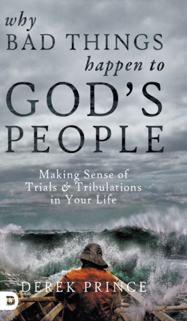 Why Bad Things Happen to God's People: Making Sense of Trials and Tribulations in Your Life - Derek Prince