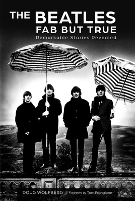The Beatles: Fab But True: Remarkable Stories Revealed - Doug Wolfberg