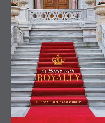 At Home with Royalty: Europe's Historic Castle Hotels - Katinka Holupirek