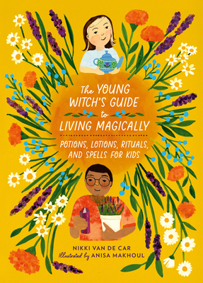 The Young Witch's Guide to Living Magically: Potions, Lotions, Rituals, and Spells for Kids - Nikki Van De Car