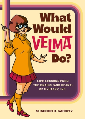 What Would Velma Do?: Life Lessons from the Brains (and Heart) of Mystery, Inc. - Shaenon K. Garrity