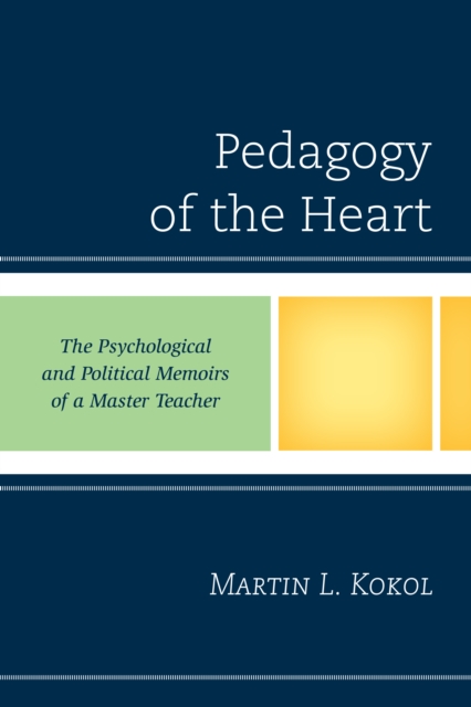 Pedagogy of the Heart: The Psychological and Political Memoirs of a Master Teacher - Martin Kokol